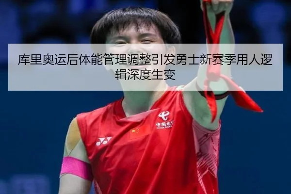 库里奥运后体能管理调整引发勇士新赛季用人逻辑深度生变