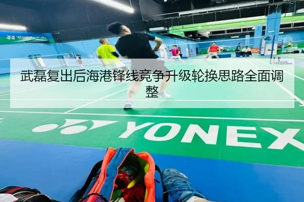 武磊复出后海港锋线竞争升级轮换思路全面调整